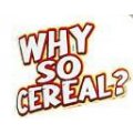 WHY SO CEREAL?